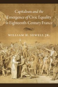 Book Cover for Capitalism and the Emergence of Civic Equality in Eighteenth-Century France by William H Sewell Jr