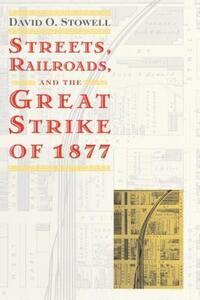 Book Cover for Streets, Railroads, and the Great Strike of 1877 by David O Stowell