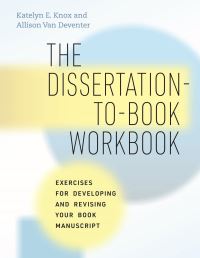 Book Cover for The Dissertation-to-Book Workbook by Katelyn E. Knox, Allison Van Deventer