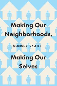 Book Cover for Making Our Neighborhoods, Making Our Selves by George C Galster
