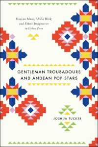 Book Cover for Gentleman Troubadours and Andean Pop Stars by Joshua Tucker
