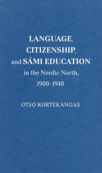 Book Cover for Language, Citizenship, and Sámi Education in the Nordic North, 1900-1940 by Otso Kortekangas