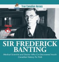 Book Cover for Sir Fredrick Banting - Medical Scientist and Doctor Who Co-Discovered Insulin Canadian History for Kids True Canadian Heroes by Professor Beaver