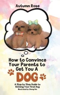 Book Cover for How to Convince Your Parents to Get You A Dog by Autumn Rose