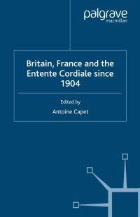 Book Cover for Britain, France and the Entente Cordiale Since 1904 by Antoine Capet