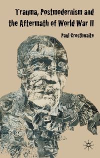 Book Cover for Trauma, Postmodernism, and the Aftermath of World War II by Paul Crosthwaite