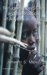 Book Cover for Refugees, the State and the Politics of Asylum in Africa by James Milner, St Antonys College University of Oxford