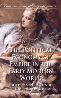 Book Cover for The Political Economy of Empire in the Early Modern World by Sophus A Reinert, Pernille Røge