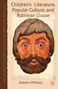 Book Cover for Children's Literature, Popular Culture and Robinson Crusoe by Andrew OMalley