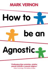 Book Cover for How to Be an Agnostic by Mark Vernon