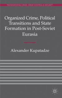 Book Cover for Organized Crime, Political Transitions, and State Formation in Post-Soviet Eurasia by Alexander Kupatadze