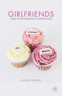 Book Cover for Girlfriends and Postfeminist Sisterhood by Alison Winch