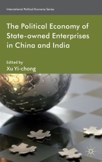 Book Cover for The Political Economy of State-Owned Enterprises in China and India by YiChong Xu