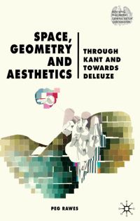 Book Cover for Space, Geometry and Aesthetics Through Kant and Towards Deleuze by Peg Rawes