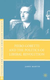 Book Cover for Piero Gobetti and the Politics of Liberal Revolution by James Martin