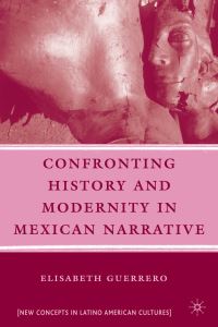 Book Cover for Confronting History and Modernity in Mexican Narrative by Ellie Guerrero