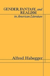 Book Cover for Gender, Fantasy, and Realism in American Literature by Alfred Habegger