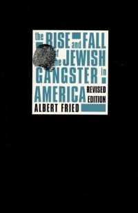 Book Cover for The Rise and Fall of the Jewish Gangster in America by Albert Fried