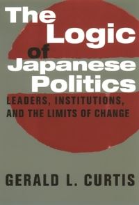 Book Cover for The Logic of Japanese Politics by Gerald L Curtis