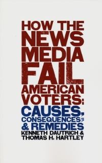 Book Cover for How the News Media Fail American Voters by Kenneth Dautrich, Thomas Hartley