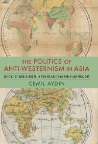 Book Cover for The Politics of Anti-Westernism in Asia by Cemil Aydin