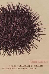 Book Cover for The Cultural Space of the Arts and the Infelicities of Reductionism by Joseph Margolis