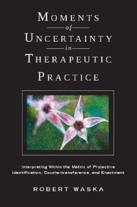 Book Cover for Moments of Uncertainty in Therapeutic Practice by Robert T Waska