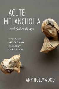 Book Cover for Acute Melancholia and Other Essays by Amy M Hollywood