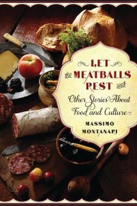Book Cover for Let the Meatballs Rest, and Other Stories About Food and Culture by Massimo Montanari