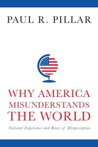 Book Cover for Why America Misunderstands the World by Paul R Pillar