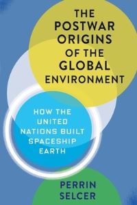 Book Cover for The Postwar Origins of the Global Environment by Perrin Selcer