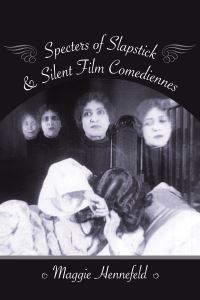 Book Cover for Specters of Slapstick & Silent Film Comediennes by Maggie Hennefeld
