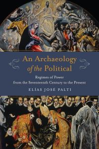 Book Cover for An Archeology of the Political by Elías José Palti
