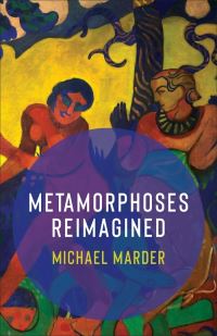 Book Cover for Metamorphoses Reimagined by Michael Marder