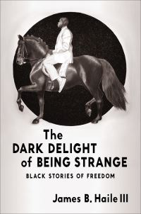 Book Cover for The Dark Delight of Being Strange by James B Haile