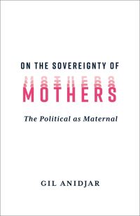 Book Cover for On the Sovereignty of Mothers by Gil Anidjar