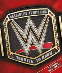 Book Cover for [WWE Logo] - Absolutely Everything You Need to Know by Steve Pantaleo, Dean Miller