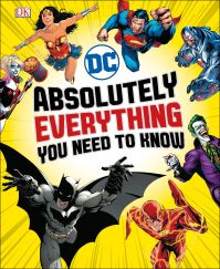 Book Cover for DC - Absolutely Everything You Need to Know by Liz Marsham, Melanie Scott, Landry Q Walker, Stephen Wiacek