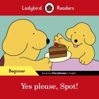 Book Cover for Ladybird Readers Beginner Level - Spot - Yes Please, Spot! (ELT Graded Reader) by Ladybird