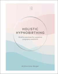 Book Cover for Holistic Hypnobirthing by Anthonissa Moger