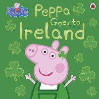Book Cover for Peppa Goes to Ireland by Lauren Holowaty, Mark Baker, Neville Astley