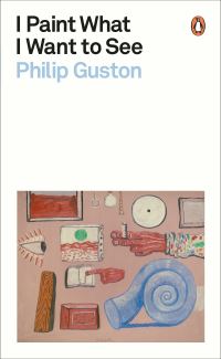 Book Cover for I Paint What I Want to See by Philip Guston
