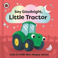 Book Cover for Say Goodnight, Little Tractor by Sophie Kent