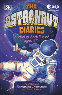 Book Cover for The Astronaut Diaries by Samantha Cristoforetti, Emma Roberts, European Space Agency