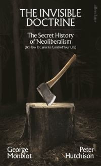 Book Cover for The Invisible Doctrine by George Monbiot, Peter Hutchison