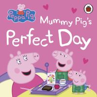 Book Cover for Mummy Pig's Perfect Day by Toria Hegedus, Mark Baker, Neville Astley