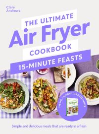 Book Cover for The Ultimate Air Fryer Cookbook. 15-Minute Feasts by Clare Andrews