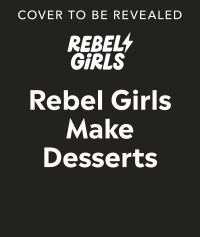 Book Cover for Rebel Girls Make Desserts by Rebel Girls