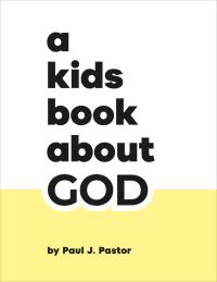 Book Cover for A Kids Book About God by Paul J Pastor