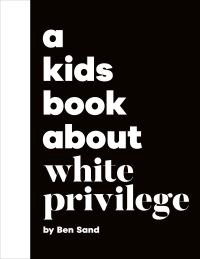 Book Cover for A Kids Book About White Privilege by Ben Sand